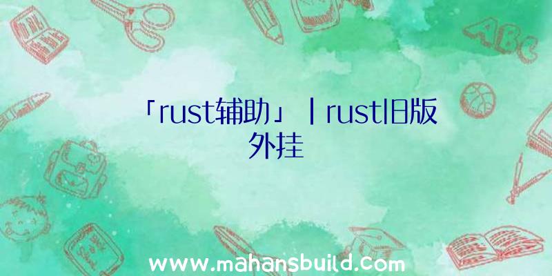 「rust辅助」|rust旧版外挂